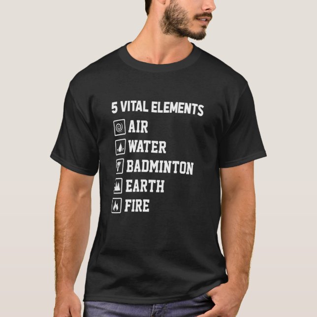 6 Vital Elements Air Water Badminton Earth Fire Sh T-Shirt (Front)
