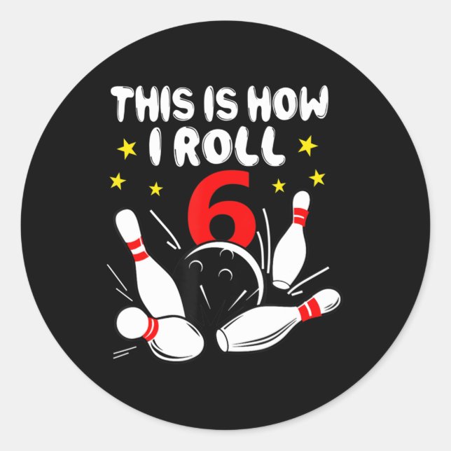 6 Year Old Bowling This Is How I Roll 6th Birthday Classic Round Sticker (Front)