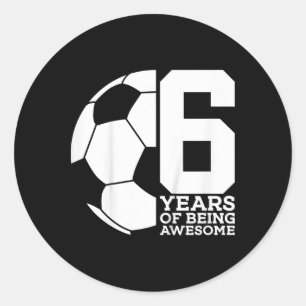 6 Years Of Being Awesome Soccer 6th Birthday  Classic Round Sticker