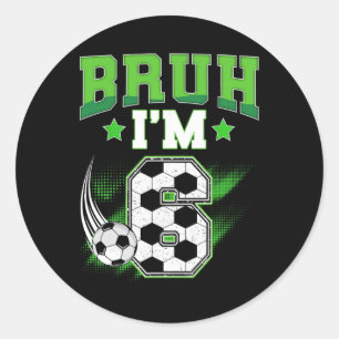 6th Birthday Boy Soccer Bruh I'm 6 Year Old Sport  Classic Round Sticker