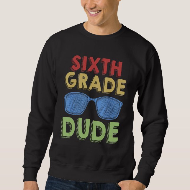 6th Grade Dude Back to School First Day of 6th Gra Sweatshirt (Front)