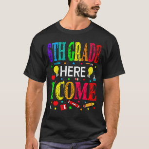6th Grade Here I Come Back To School T-Shirt
