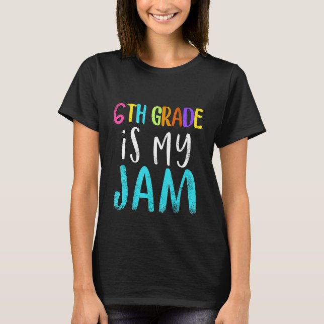 6th grade is my jam teacher 6th grade teacher appr T-Shirt (Front)