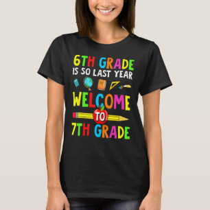 6th Grade Is So Last Year Welcome To 7th Grade T-Shirt