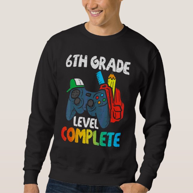 6th Grade Level Complete Last Day Of School Gradua Sweatshirt (Front)