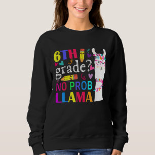 6th Grade No Prob Llama Teacher Student First Day  Sweatshirt