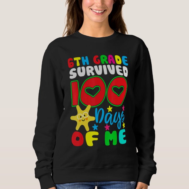 6th Grade Survived 100 Days Of Me for Teacher Chil Sweatshirt (Front)