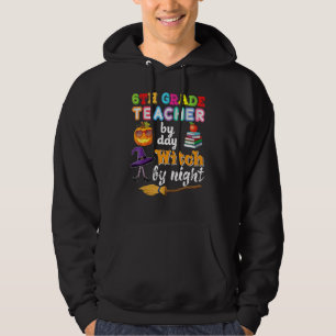 6th Grade Teacher By Day Witch Night Halloween Six Hoodie