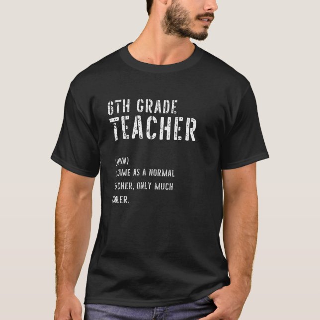 6th Grade Teacher Definition  First Day Of School T-Shirt (Front)