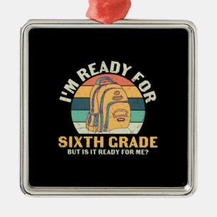 6th Grade Teacher I Am Ready For Sixth Grade Metal Ornament