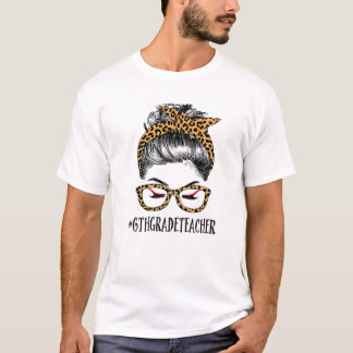 6Th Grade Teacher Life Woman Messy Bun Funny Leopa T-Shirt
