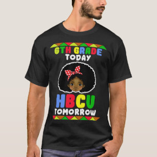 6th Grade Today HBCU Tomorrow Historically Black C T-Shirt
