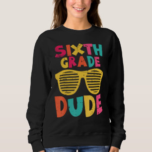 6th Sixth Grade Dude Back To School First Day Of S Sweatshirt