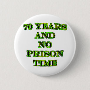 70 and no prison time 6 cm round badge