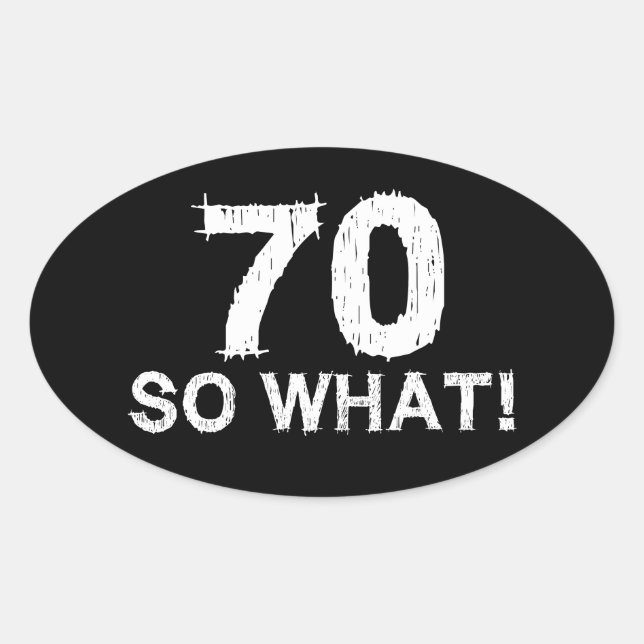 70 So What - Funny 70th Birthday Oval Sticker (Front)