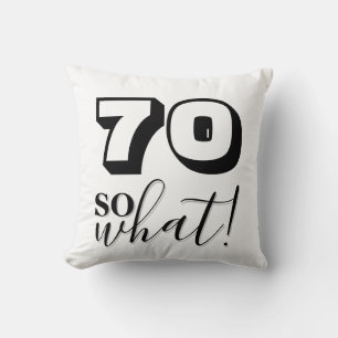 70 So what Funny Quote Black White 70th Birthday Cushion
