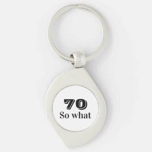 70 so what Funny Saying 70th Birthday Key Ring