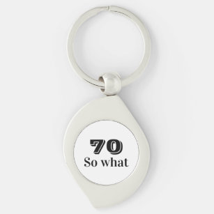 70 so what Funny Saying 70th Birthday Key Ring