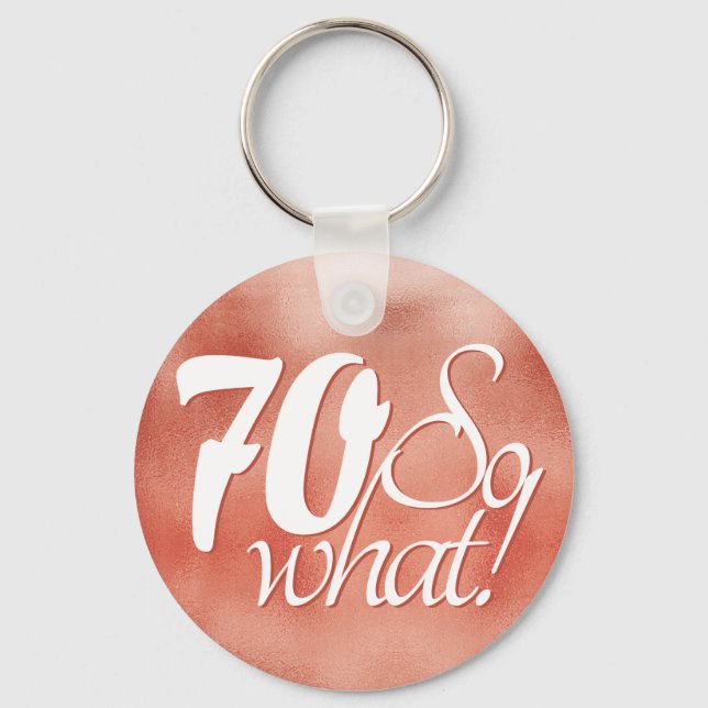 70 so What Script Rose Gold Metal 70th Birthday Key Ring (Front)