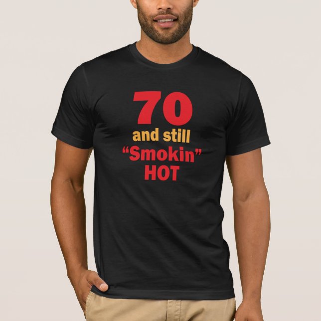 70 Years Old and Still Smokin Hot T-Shirt (Front)
