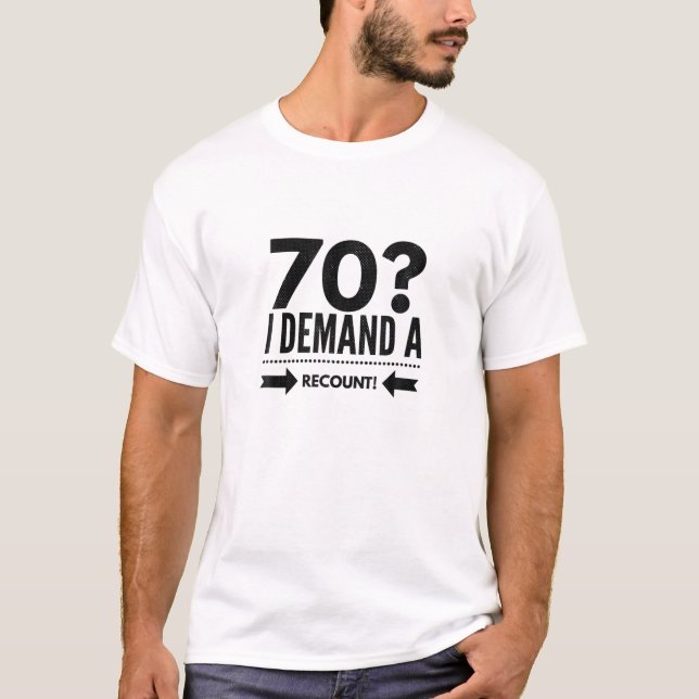 70 Years Old! I Demand A Recount! Funny 70Th Birth T-Shirt (Front)