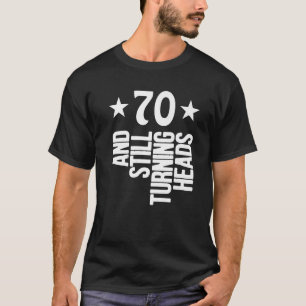 70 Years Old Turning Heads 70th Birthday Funny T-Shirt