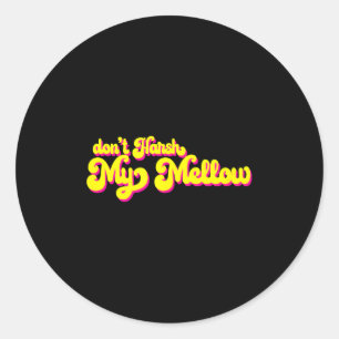 70's Don't Harsh My Mellow Funny Saying  Classic Round Sticker
