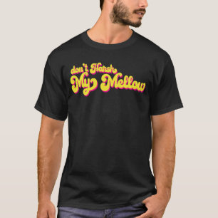 70's Don't Harsh My Mellow  Saying T-Shirt