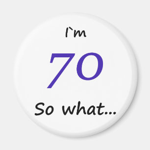 70th Birthday Funny I`m 70 so what Magnet