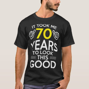 70th Birthday Gift, Took Me 70 Years - 70 Year Old T-Shirt