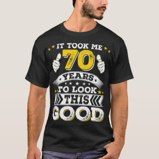 70th Birthday Gift  Took Me 70 Years  70 Year T-Shirt