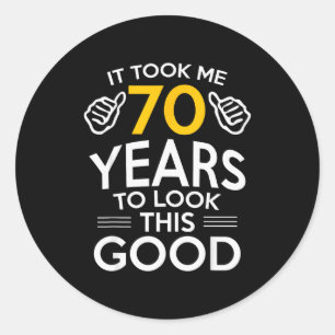 70th Birthday Gift Took Me 70 Years Old  Classic Round Sticker