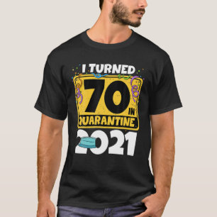 70Th Birthday I Turned 70 In Quarantine 2021 Birth T-Shirt