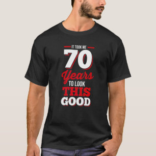 70th Birthday It Took Me 70 Years To Look This Goo T-Shirt