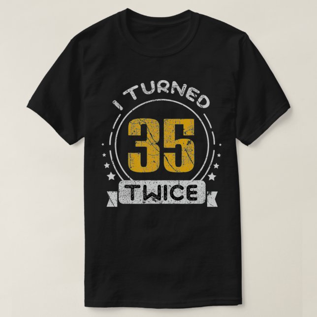 70th Birthday Years I Turned 35 Twice  T-Shirt (Design Front)