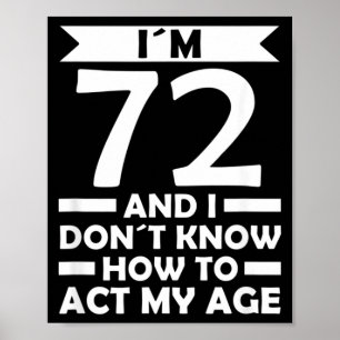 72 Dont Know How To Act Age Quote 72th Birthday Poster