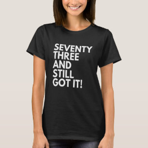 73 Years Old and Still Got It Seventy Three 73rd B T-Shirt