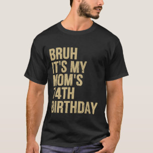 74th Birthday Bruh Its My Queen Moms Birthday OMG  T-Shirt