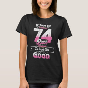 74th Birthday Idea It Took Me 74 Years To Look G T-Shirt