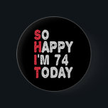 74th Birthday So Happy I'm 74 Today Funny Gift 6 Cm Round Badge<br><div class="desc">happy, sarcastic, birthday, giftidea, fathersday, funny, yearsold, mum, , humour, family</div>