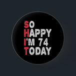 74th Birthday So Happy I'm 74 Today Funny Gift 6 Cm Round Badge<br><div class="desc">happy, sarcastic, birthday, giftidea, fathersday, funny, yearsold, mum, , humour, family</div>