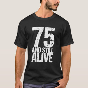 75 And Still Alive 75th B Day Funny Birthday T-Shirt