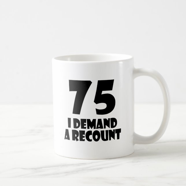 75 I Demand A Recount Birthday Designs Coffee Mug (Right)