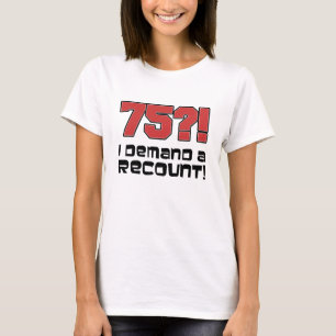 75?! I Demand A Recount T-Shirt