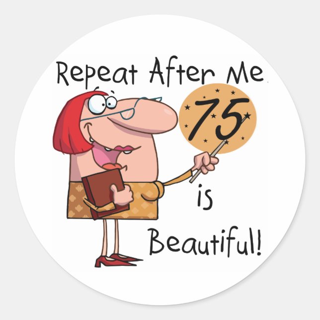 75 is Beautiful t-shirts and Gifts Classic Round Sticker (Front)