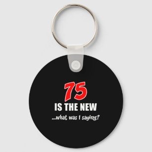 75 Is The New What Was I Saying Funny Joke Key Ring