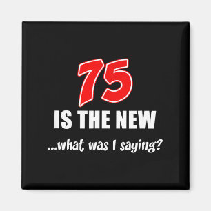 75 Is The New What Was I Saying Funny Joke  Magnet