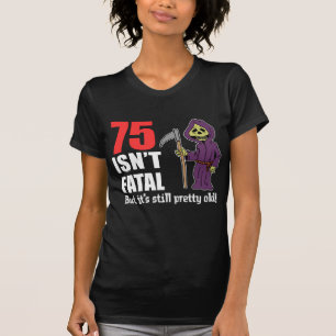 75 Isn't Fatal But Still Old Grim Reaper T-Shirt