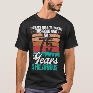 75 Year Old Looking this Good Humour  75 Birthday T-Shirt