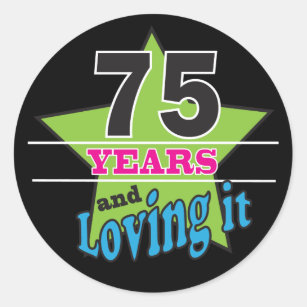 75 Years and Loving it   75th Birthday Classic Round Sticker